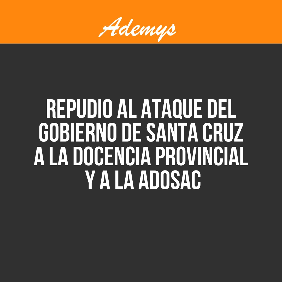 Repudio Al Ataque Del Gobierno De Santa Cruz A La Docencia Provincial Y A La Adosac Ademys 7749